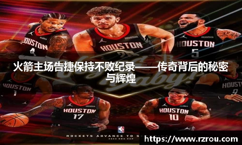 火箭主场告捷保持不败纪录——传奇背后的秘密与辉煌